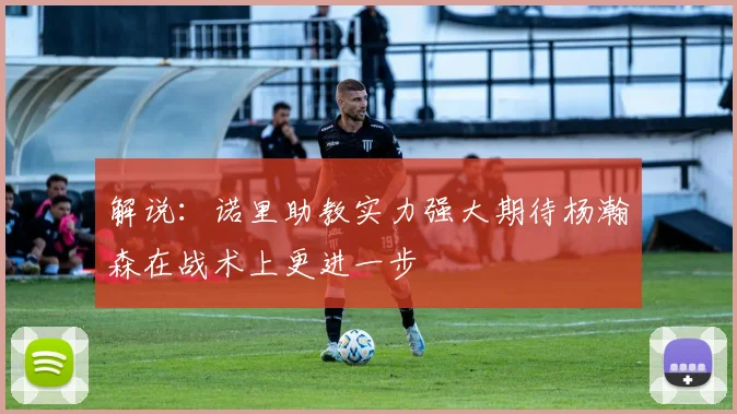 解说：诺里助教实力强大期待杨瀚森在战术上更进一步